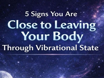 5 Signs You Are Close to Leaving Your Body Through Vibrational State