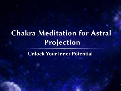 Chakra Meditation for Astral Projection: Unlock Your Inner Potential