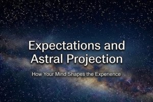 Expectations and Astral Projection: How Your Mind Shapes the Experience