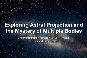 Exploring Astral Projection and the Mystery of Multiple Bodies