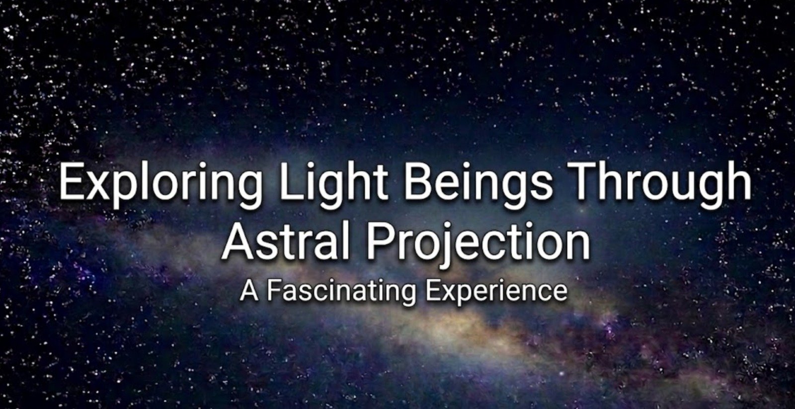 Exploring Light Beings Through Astral Projection: A Fascinating Experience
