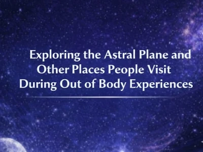 Exploring the Astral Plane and Other Places People Visit During Out of Body Experiences