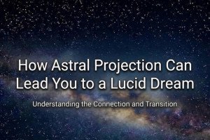 How Astral Projection Can Lead You to a Lucid Dream