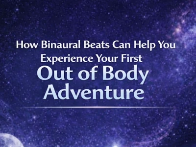 How Binaural Beats Can Help You Experience Your First Out of Body Adventure