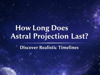 How Long Does Astral Projection Last? Discover Realistic Timelines