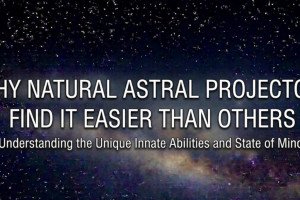 Why Natural Astral Projectors Find It Easier Than Others
